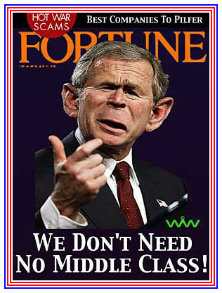 President George Bush President George W. Bush We don't need no middle class 
                Fortune Magazine Best Companies to Pilfer Hot War Scams Wizard of Whimsy