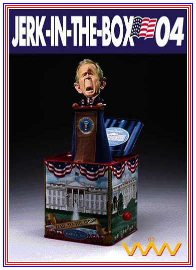 President George Bush President George W. Bush Dubya Jerk in the Box Jack in the Box Jerk-in-the-Box 
            Hail to the Chimp What me Worry What me Worry? Alfred E. Newman Jack-in-the-Box Wizard of Whimsy